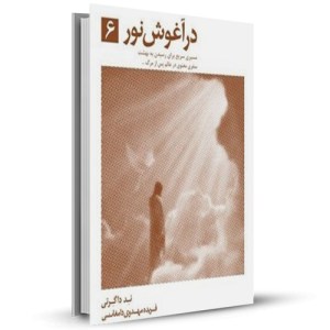 در آغوش نور 6 مسیری سریع برای رسیدن به بهشت سفری معنوی در عالم پس از مرگ_چاپ:1